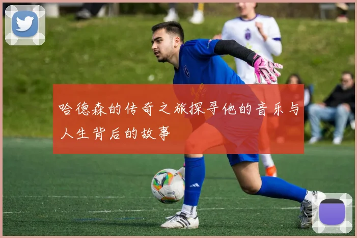 哈德森的传奇之旅探寻他的音乐与人生背后的故事